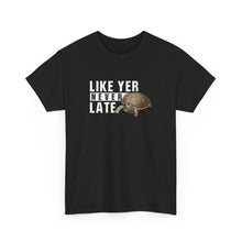 Load image into Gallery viewer, Unisex Heavy Cotton Tee - "Like Yer Never Late" - Fun Gift for Friends, Casual Wear, Birthday, Humor