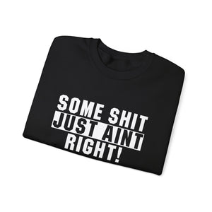 Funny Unisex Crewneck Sweatshirt - "Some Shit Just Ain't Right!" - Casual Wear, Lounge Fashion, Gift for Friends, Humor Clothing
