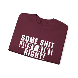Funny Unisex Crewneck Sweatshirt - "Some Shit Just Ain't Right!" - Casual Wear, Lounge Fashion, Gift for Friends, Humor Clothing