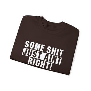 Funny Unisex Crewneck Sweatshirt - "Some Shit Just Ain't Right!" - Casual Wear, Lounge Fashion, Gift for Friends, Humor Clothing